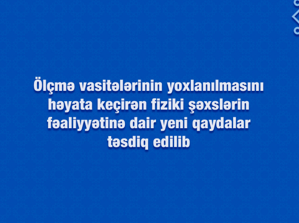 Ölçmə vasitələrinin yoxlanılmasını həyata keçirən fiziki şəxslərin fəaliyyətinə dair yeni qaydalar təsdiq edilib